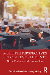 Multiple Perspectives on College Students (Needs, Challenges, and Opportunities) by Needham Yancey Gulley, 9780367333744