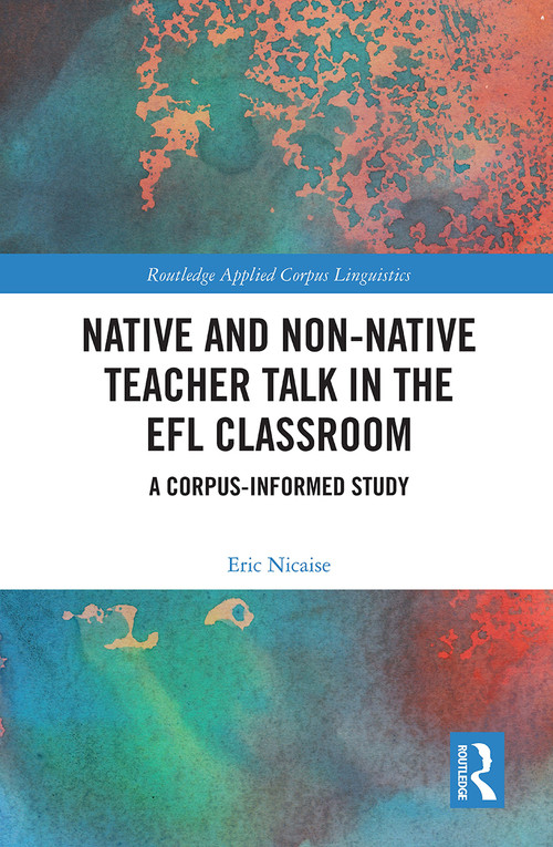 Native and Non-Native Teacher Talk in the EFL Classroom (A Corpus-informed Study) - 9780367554620 by Eric Nicaise, 9780367554620