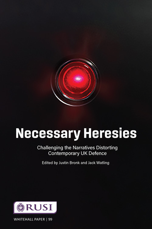 Necessary Heresies (Challenging the Narratives Distorting Contemporary UK Defence) by Justin Bronk, Jack Watling, 9781032266671