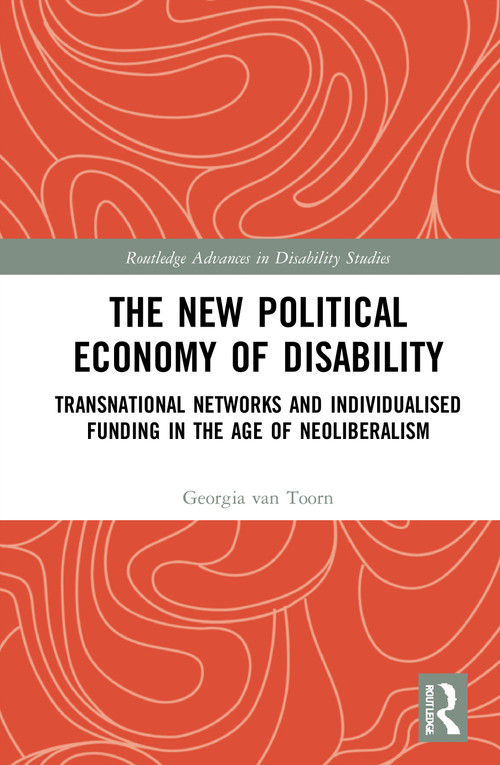 The New Political Economy of Disability (Transnational Networks and Individualised Funding in the Age of Neoliberalism) - 9780367686307 by Georgia van Toorn, 9780367686307