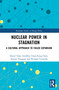 Nuclear Power in Stagnation (A Cultural Approach to Failed Expansion) - 9780367710347 by David Toke, Geoffrey Chun-Fung Chen, Antony Froggatt, Richard Connolly, 9780367710347