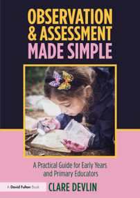 Observation & Assessment Made Simple (A Practical Guide for Early Years and Primary Educators) by Clare Devlin, 9781138087637