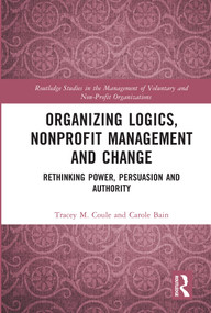 Organizing Logics, Nonprofit Management and Change (Rethinking Power, Persuasion and Authority) - 9780367711047 by Tracey Coule, Carole Bain, 9780367711047