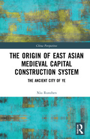 The Origin of East Asian Medieval Capital Construction System (The Ancient City of Ye) - 9780367768300 by Niu Runzhen, 9780367768300