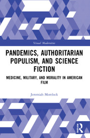 Pandemics, Authoritarian Populism, and Science Fiction (Medicine, Military, and Morality in American Film) - 9780367720575 by Jeremiah Morelock, 9780367720575
