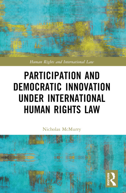 Participation and Democratic Innovation under International Human Rights Law by Nicholas McMurry, 9781032016535