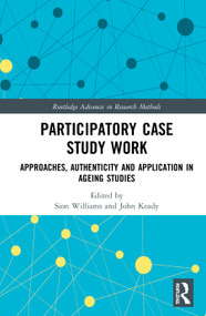 Participatory Case Study Work (Approaches, Authenticity and Application in Ageing Studies) - 9780367615123 by Sion Williams, John Keady, 9780367615123