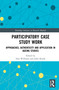 Participatory Case Study Work (Approaches, Authenticity and Application in Ageing Studies) - 9780367615123 by Sion Williams, John Keady, 9780367615123
