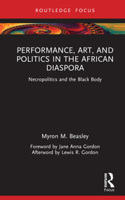 Performance, Art, and Politics in the African Diaspora (Necropolitics and the Black Body) by Myron M. Beasley, 9780367136925