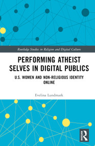 Performing Atheist Selves in Digital Publics (U.S. Women and Non-Religious Identity Online) by Evelina Lundmark, 9781032021676