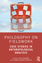Philosophy on Fieldwork (Case Studies in Anthropological Analysis) by Nils Bubandt, Thomas Schwarz Wentzer, 9781350108318