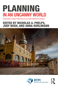 Planning in an Uncanny World (Australian Urban Planning in an International Context) by Nicholas A. Phelps, Judy Bush, Anna Hurlimann, 9780367622954