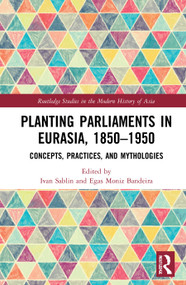 Planting Parliaments in Eurasia, 1850-1950 (Concepts, Practices, and Mythologies) - 9780367745868 by Ivan Sablin, Egas Moniz Bandeira, 9780367745868