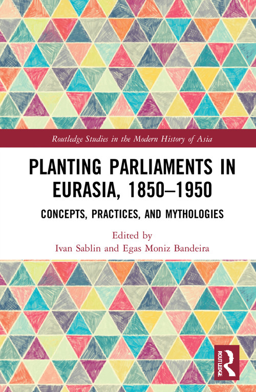Planting Parliaments in Eurasia, 1850-1950 (Concepts, Practices, and Mythologies) - 9780367745868 by Ivan Sablin, Egas Moniz Bandeira, 9780367745868
