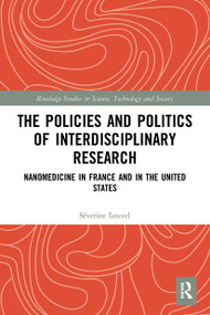The Policies and Politics of Interdisciplinary Research (Nanomedicine in France and in the United States) - 9780367639419 by Séverine Louvel, 9780367639419