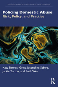 Policing Domestic Abuse (Risk, Policy, and Practice) by Katy Barrow-Grint, Jacqueline Sebire, Jackie Turton, Ruth Weir, 9780367684150