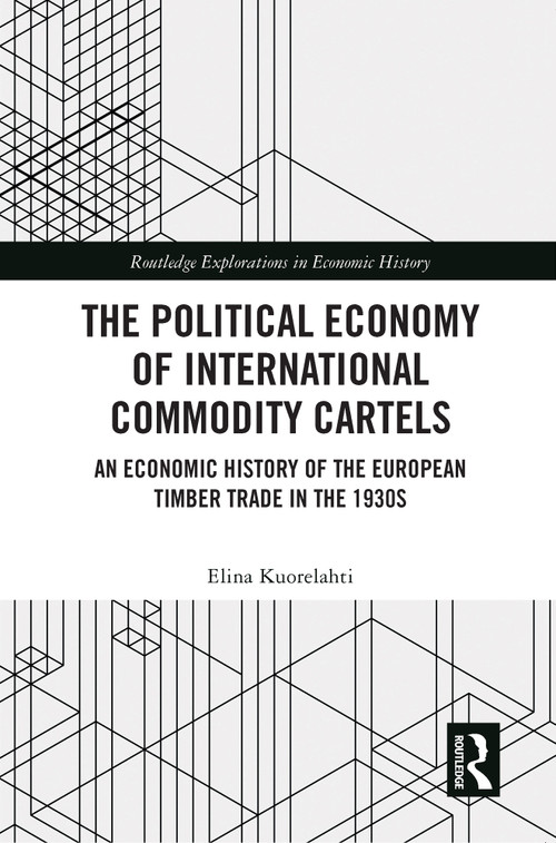 The Political Economy of International Commodity Cartels (An Economic History of the European Timber Trade in the 1930s) - 9780367690250 by Elina Kuorelahti, 9780367690250