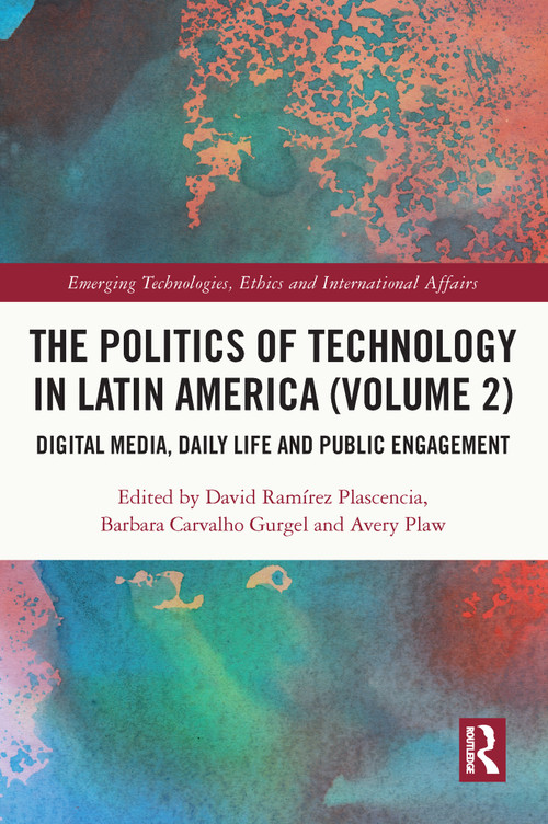 The Politics of Technology in Latin America (Volume 2) (Digital Media, Daily Life and Public Engagement) - 9780367677893 by David Ramírez Plascencia, Barbara Carvalho Gurgel, Avery Plaw, 9780367677893