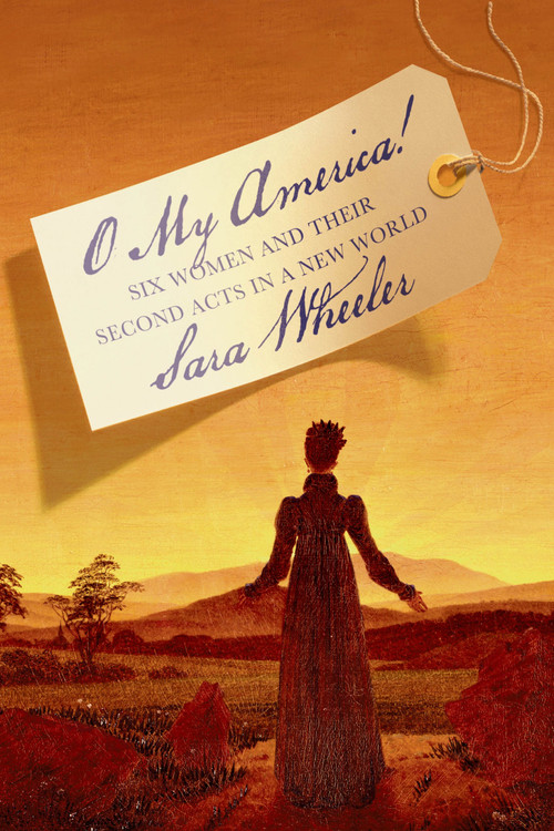 O My America! (Six Women and Their Second Acts in a New World) by Sara Wheeler, 9780374534783