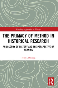 The Primacy of Method in Historical Research (Philosophy of History and the Perspective of Meaning) - 9780367642921 by Jonas Ahlskog, 9780367642921