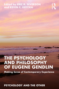 The Psychology and Philosophy of Eugene Gendlin (Making Sense of Contemporary Experience) by Eric R. Severson, Kevin C. Krycka, 9781032280042