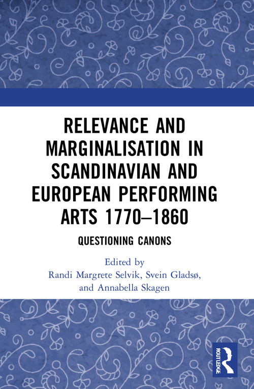 Relevance and Marginalisation in Scandinavian and European Performing Arts 1770-1860 (Questioning Canons) - 9780367647254 by Randi Margrete Selvik, Svein Gladsø, Annabella Skagen, 9780367647254