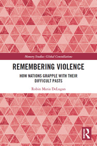 Remembering Violence (How Nations Grapple with their Difficult Pasts) - 9780367534813 by Robin Maria DeLugan, 9780367534813