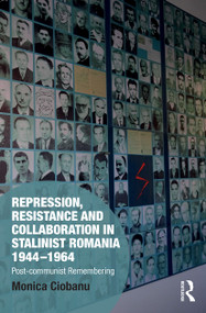 Repression, Resistance and Collaboration in Stalinist Romania 1944-1964 (Post-communist Remembering) - 9780367553272 by Monica Ciobanu, 9780367553272