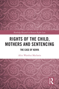Rights of the Child, Mothers and Sentencing (The Case of Kenya) - 9780367698027 by Alice Macharia, 9780367698027