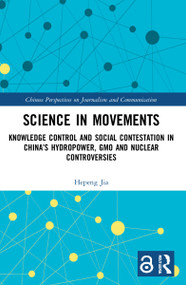 Science in Movements (Knowledge Control and Social Contestation in China's Hydropower, GMO and Nuclear Controversies) - 9780367765293 by Hepeng Jia, 9780367765293