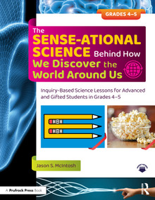 The SENSE-ational Science Behind How We Discover the World Around Us (Inquiry-Based Science Lessons for Advanced and Gifted Students in Grades 4-5) by Jason S. McIntosh, 9781032379104