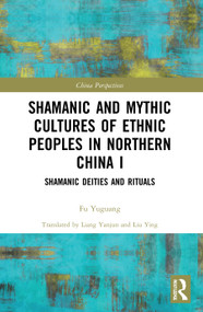 Shamanic and Mythic Cultures of Ethnic Peoples in Northern China I (Shamanic Deities and Rituals) - 9780367676537 by Fu Yuguang, Liang Yanjun, Liu Ying, 9780367676537