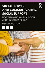Social Power and Communicating Social Support (How Stigma and Marginalization Affect Our Ability to Help) - 9780367699390 by Dena M. Huisman, 9780367699390