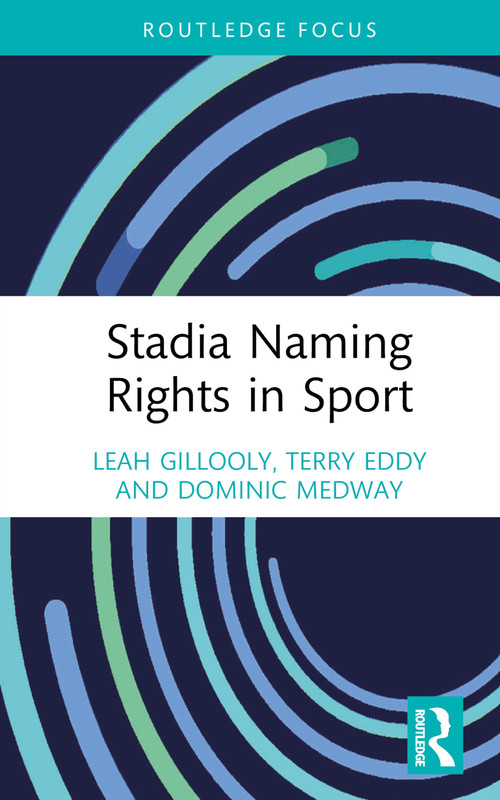 Stadia Naming Rights in Sport by Leah Gillooly, Terry Eddy, Dominic Medway, 9780367630089