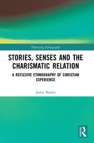 Stories, Senses and the Charismatic Relation (A Reflexive Ethnography of Christian Experience) - 9780367553784 by Jamie Barnes, 9780367553784