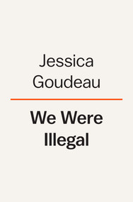 We Were Illegal (Uncovering a Texas Family's Mythmaking and Migration) by Jessica Goudeau, 9780593300503