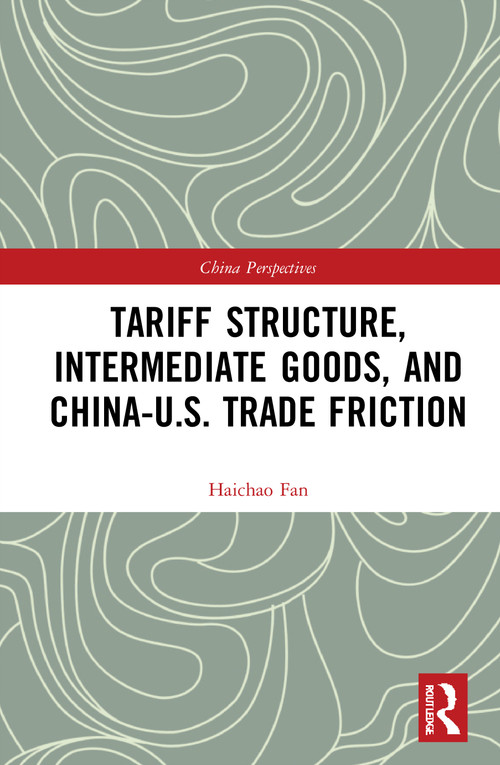 Tariff Structure, Intermediate Goods, and China-U.S. Trade Friction - 9780367707064 by Haichao Fan, 9780367707064