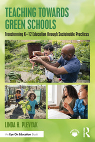 Teaching Towards Green Schools (Transforming K-12 Education through Sustainable Practices) by Linda H. Plevyak, 9780367759070
