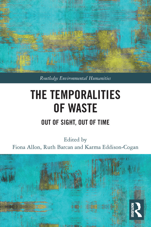 The Temporalities of Waste (Out of Sight, Out of Time) - 9780367568573 by Fiona Allon, Ruth Barcan, Karma Eddison-Cogan, 9780367568573