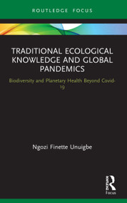 Traditional Ecological Knowledge and Global Pandemics (Biodiversity and Planetary Health Beyond Covid-19) - 9780367692957 by Ngozi Finette Unuigbe, 9780367692957