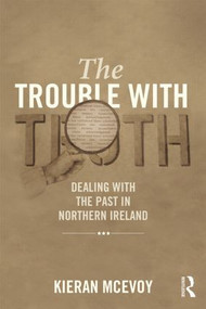 The Trouble With Truth (Dealing with the Past in Northern Ireland) by Kieran McEvoy, Cheryl Lawther, 9781843922353