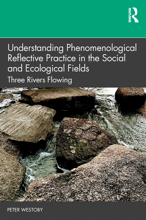 Understanding Phenomenological Reflective Practice in the Social and Ecological Fields (Three Rivers Flowing) by Peter Westoby, 9780367631284