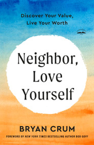 Neighbor, Love Yourself (Discover Your Value, Live Your Worth) by Bryan Crum, Bob Goff, 9780593600993