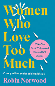Women Who Love Too Much (When You Keep Wishing and Hoping He'll Change) by Robin Norwood, 9780593716779