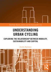 Understanding Urban Cycling (Exploring the Relationship Between Mobility, Sustainability and Capital) - 9780367567736 by Justin Spinney, 9780367567736