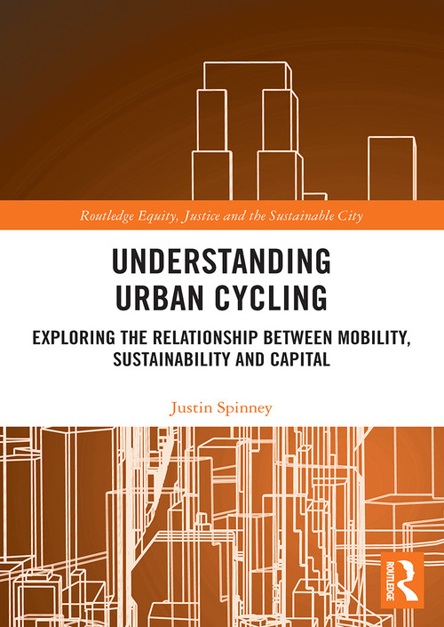 Understanding Urban Cycling (Exploring the Relationship Between Mobility, Sustainability and Capital) - 9780367567736 by Justin Spinney, 9780367567736