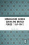 Urbanization in India During the British Period (1857-1947) - 9780367369453 by Dipsikha Sahoo, 9780367369453