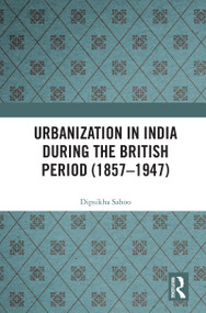Urbanization in India During the British Period (1857-1947) - 9780367369453 by Dipsikha Sahoo, 9780367369453