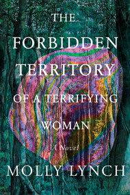 The Forbidden Territory of A Terrifying Woman (A Novel) - 9781646222247 by Molly Lynch, 9781646222247