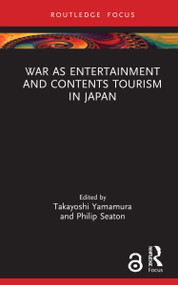 War as Entertainment and Contents Tourism in Japan - 9781032145679 by Takayoshi Yamamura, Philip Seaton, 9781032145679